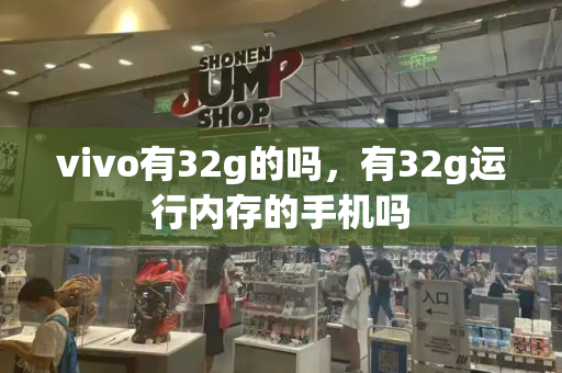 vivo有32g的吗，有32g运行内存的手机吗-第1张图片-星选测评
