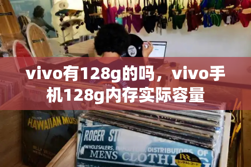 vivo有128g的吗，vivo手机128g内存实际容量