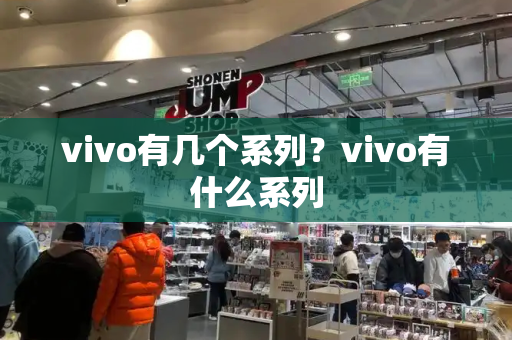 vivo有几个系列？vivo有什么系列