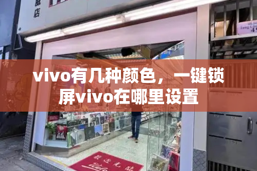 vivo有几种颜色，一键锁屏vivo在哪里设置