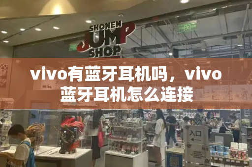 vivo有蓝牙耳机吗，vivo蓝牙耳机怎么连接-第1张图片-星选测评