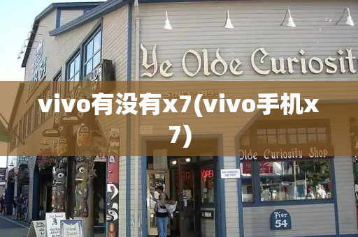vivo有没有x7(vivo手机x7)-第1张图片-星选测评