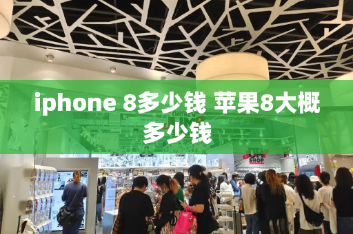 iphone 8多少钱 苹果8大概多少钱-第1张图片-星选测评