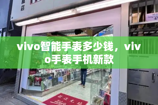 vivo智能手表多少钱，vivo手表手机新款-第1张图片-星选测评