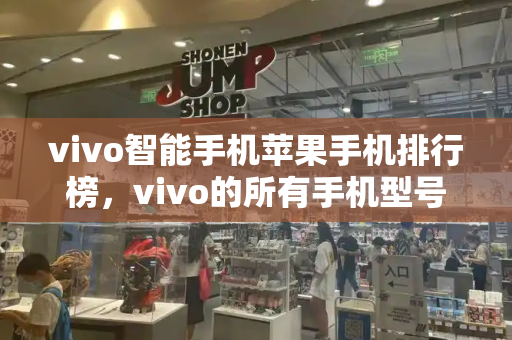 vivo智能手机苹果手机排行榜，vivo的所有手机型号-第1张图片-星选测评