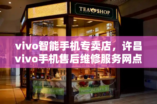vivo智能手机专卖店，许昌vivo手机售后维修服务网点