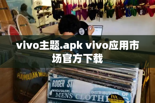 vivo主题.apk vivo应用市场官方下载-第1张图片-星选测评