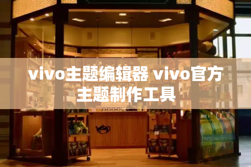 vivo主题编辑器 vivo官方主题制作工具