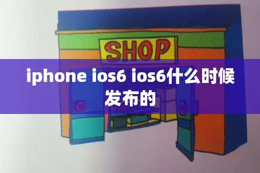 iphone ios6 ios6什么时候发布的-第1张图片-星选测评