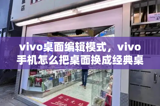 vivo桌面编辑模式，vivo手机怎么把桌面换成经典桌面