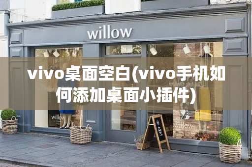vivo桌面空白(vivo手机如何添加桌面小插件)