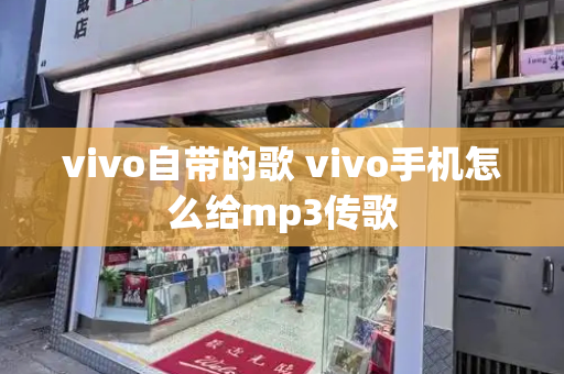 vivo自带的歌 vivo手机怎么给mp3传歌