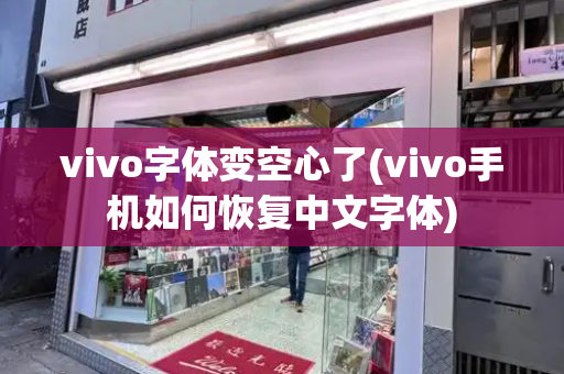 vivo字体变空心了(vivo手机如何恢复中文字体)