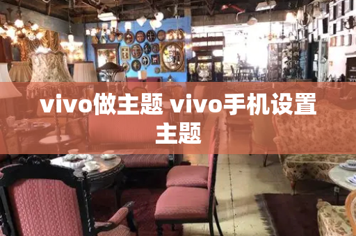 vivo做主题 vivo手机设置主题