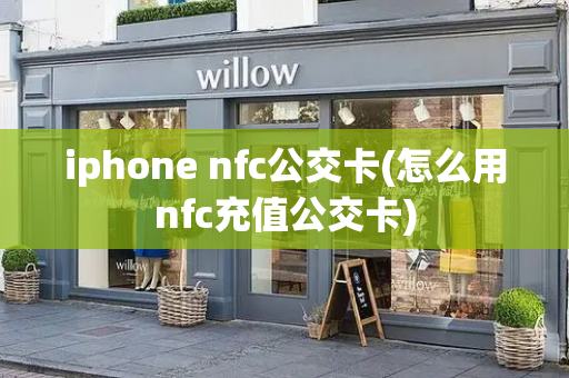 iphone nfc公交卡(怎么用nfc充值公交卡)