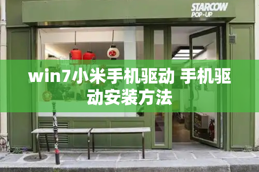 win7小米手机驱动 手机驱动安装方法-第1张图片-星选测评