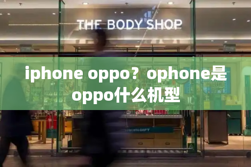 iphone oppo？ophone是oppo什么机型