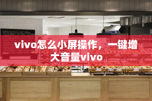 vivo怎么小屏操作，一键增大音量vivo