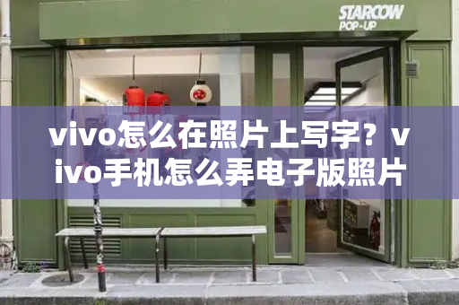 vivo怎么在照片上写字？vivo手机怎么弄电子版照片-第1张图片-星选测评