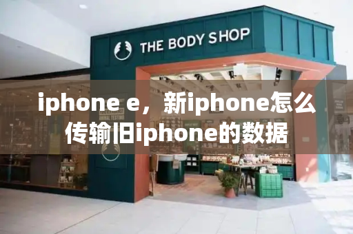 iphone e，新iphone怎么传输旧iphone的数据-第1张图片-星选测评