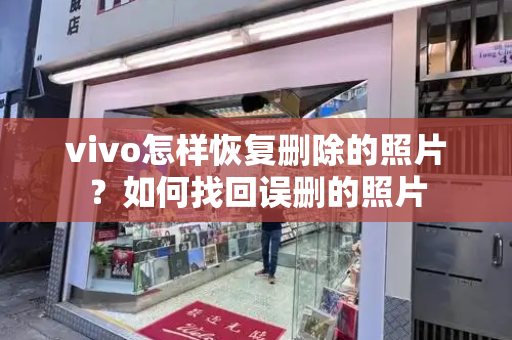 vivo怎样恢复删除的照片？如何找回误删的照片