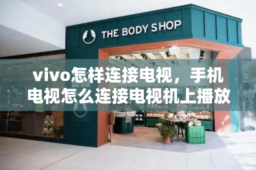 vivo怎样连接电视，手机电视怎么连接电视机上播放