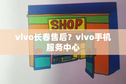 vivo长春售后？vivo手机服务中心-第1张图片-星选测评