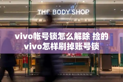 vivo帐号锁怎么解除 捡的vivo怎样刷掉账号锁