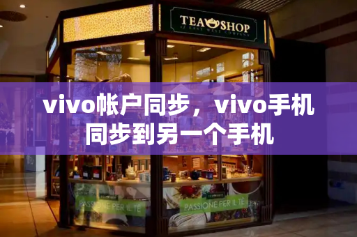 vivo帐户同步，vivo手机同步到另一个手机