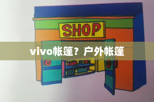 vivo帐篷？户外帐篷