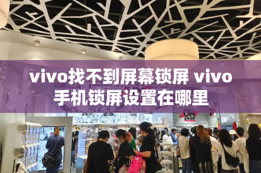 vivo找不到屏幕锁屏 vivo手机锁屏设置在哪里