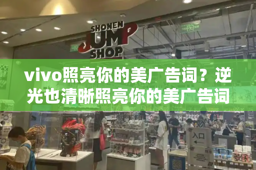 vivo照亮你的美广告词？逆光也清晰照亮你的美广告词