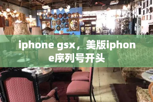 iphone gsx，美版iphone序列号开头