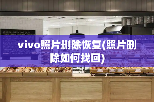 vivo照片删除恢复(照片删除如何找回)