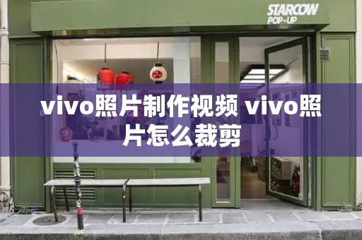 vivo照片制作视频 vivo照片怎么裁剪