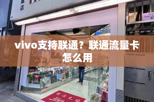vivo支持联通？联通流量卡怎么用