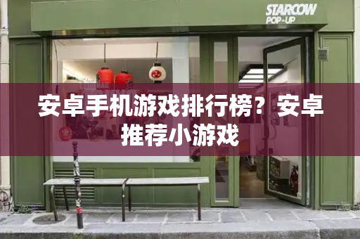 安卓手机游戏排行榜？安卓推荐小游戏