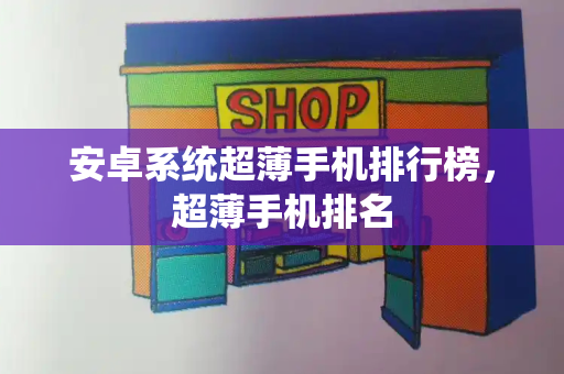 安卓系统超薄手机排行榜，超薄手机排名