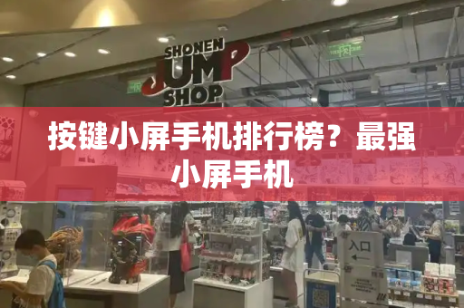 按键小屏手机排行榜？最强小屏手机-第1张图片-星选测评