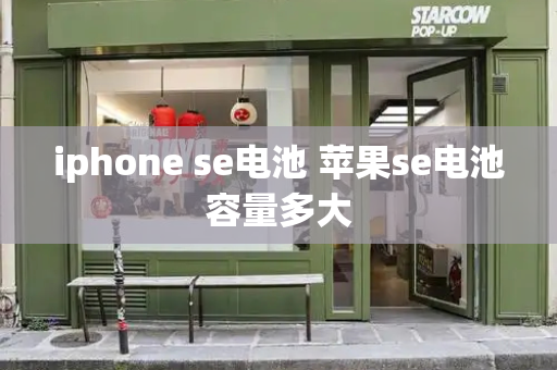 iphone se电池 苹果se电池容量多大