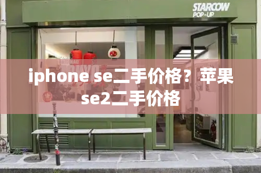 iphone se二手价格？苹果se2二手价格-第1张图片-星选测评