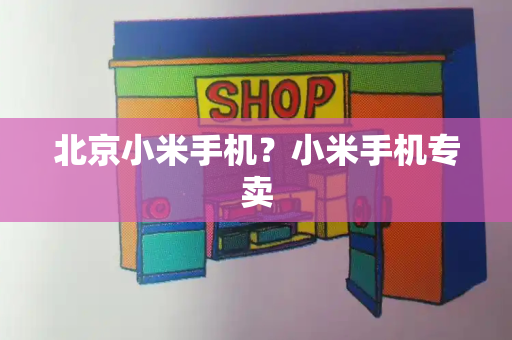 北京小米手机？小米手机专卖