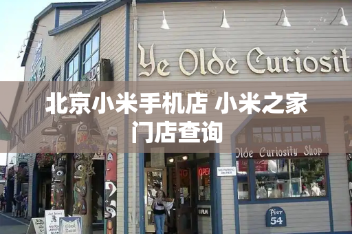 北京小米手机店 小米之家门店查询