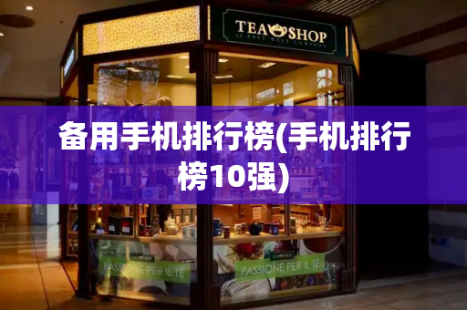 备用手机排行榜(手机排行榜10强)-第1张图片-星选测评