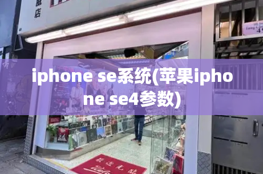 iphone se系统(苹果iphone se4参数)
