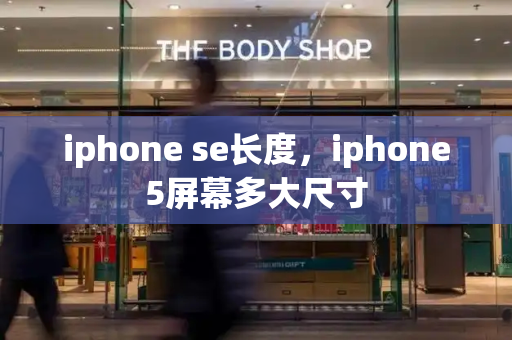 iphone se长度，iphone5屏幕多大尺寸