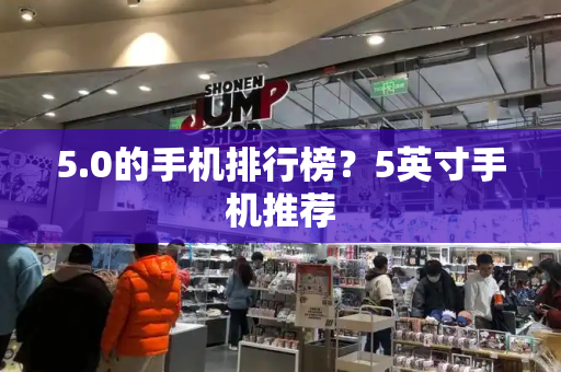 5.0的手机排行榜？5英寸手机推荐-第1张图片-星选测评