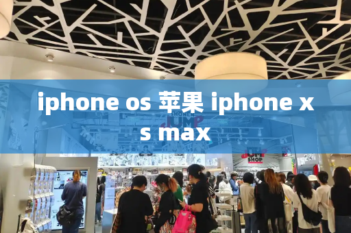 iphone os 苹果 iphone xs max-第1张图片-星选测评