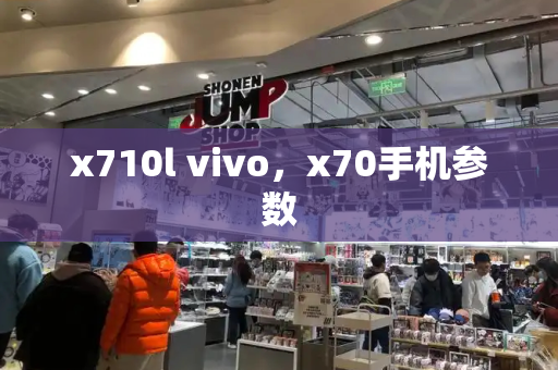 x710l vivo，x70手机参数