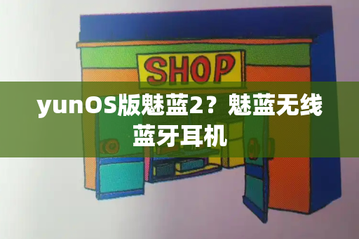 yunOS版魅蓝2？魅蓝无线蓝牙耳机